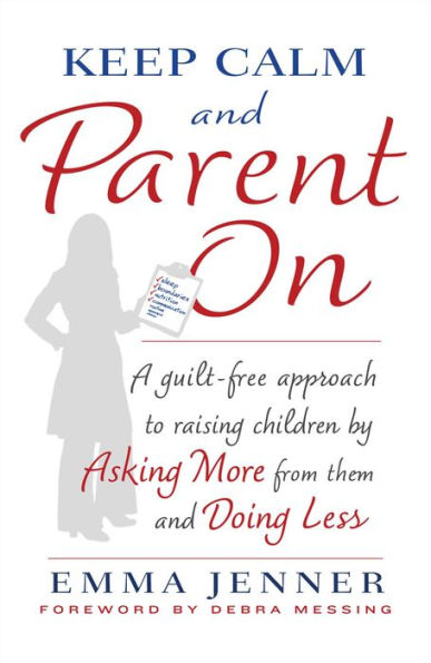 Keep Calm and Parent On: A Guilt-Free Approach to Raising Children by ...