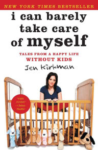 Title: I Can Barely Take Care of Myself: Tales From a Happy Life Without Kids, Author: Jen Kirkman