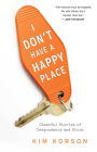 I Don't Have a Happy Place: Cheerful Stories of Despondency and Gloom