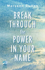Title: Break Through the Power in Your Name, Author: Maryann Cullen