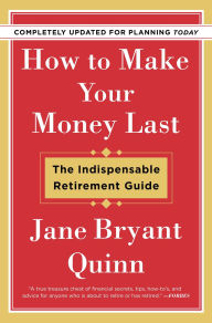 Title: How to Make Your Money Last: The Indispensable Retirement Guide, Author: Jane Bryant Quinn