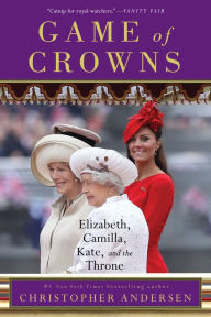 Title: Game of Crowns: Elizabeth, Camilla, Kate, and the Throne, Author: Christopher Andersen