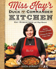 Title: Miss Kay's Duck Commander Kitchen: Faith, Family, and Food--Bringing Our Home to Your Table, Author: Kay Robertson