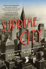 Title: Supreme City: How Jazz Age Manhattan Gave Birth to Modern America, Author: Donald L. Miller