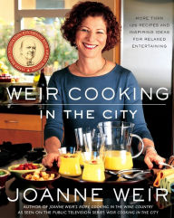 Title: Weir Cooking in the City: More than 125 Recipes and Inspiring Ideas for Rela, Author: Joanne Weir