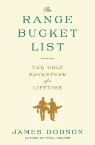 Title: The Range Bucket List: The Golf Adventure of a Lifetime, Author: James Dodson
