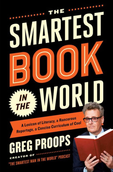 The Smartest Book in the World: A Lexicon of Literacy, A Rancorous Reportage, A Concise Curriculum of Cool