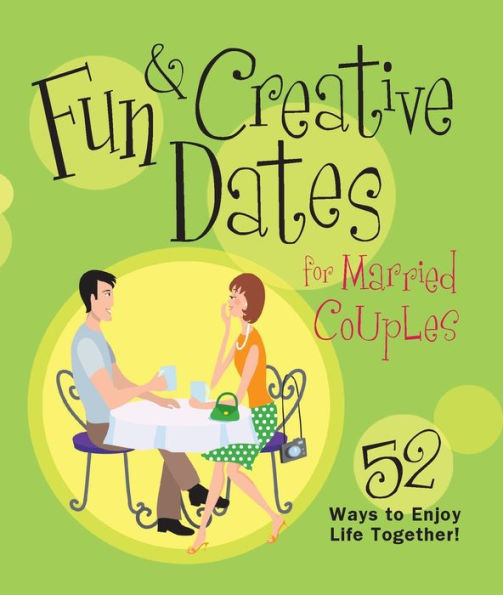 Fun & Creative Dates for Married Couples: 52 Ways to Enjoy Life Together