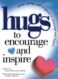 Title: Hugs to Encourage and Inspire: Stories, Sayings, and Scriptures to Encourage and, Author: John Smith