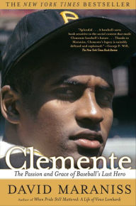 Title: Clemente: The Passion and Grace of Baseball's Last Hero, Author: David Maraniss