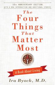 Title: The Four Things That Matter Most - 10th Anniversary Edition: A Book About Living, Author: Ira Byock M.D.