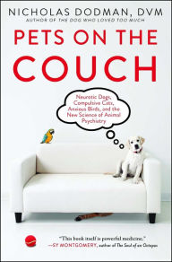 Title: Pets on the Couch: Neurotic Dogs, Compulsive Cats, Anxious Birds, and the New Science of Animal Psychiatry, Author: Nicholas Dodman