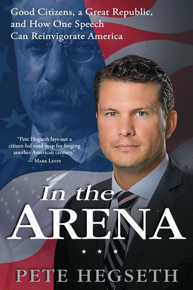 the Arena: Good Citizens, a Great Republic, and How One Speech Can Reinvigorate America