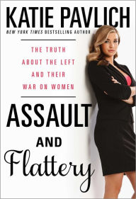 Title: Assault and Flattery: The Truth About the Left and Their War on Women, Author: Katie Pavlich