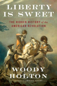 Ebooks download free for mobile Liberty Is Sweet: The Hidden History of the American Revolution 9781476750378  by Woody Holton English version