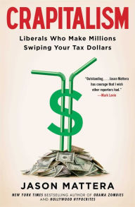 Title: Crapitalism: Liberals Who Make Millions Swiping Your Tax Dollars, Author: Jason Mattera