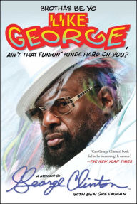 Title: Brothas Be, Yo Like George, Ain't That Funkin' Kinda Hard On You?: A Memoir, Author: George Clinton