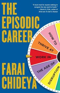 Title: The Episodic Career: How to Thrive at Work in the Age of Disruption, Author: Farai Chideya