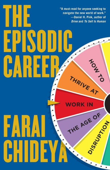 The Episodic Career: How to Thrive at Work in the Age of Disruption