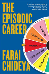 Title: The Episodic Career: How to Thrive at Work in the Age of Disruption, Author: Farai Chideya