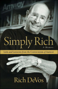 Title: Simply Rich: Life and Lessons from the Cofounder of Amway: A Memoir, Author: Rich DeVos