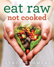 Title: Eat Raw, Not Cooked, Author: Stacy Stowers