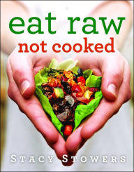 Title: Eat Raw, Not Cooked, Author: Stacy Stowers