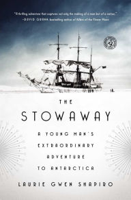 Title: The Stowaway: A Young Man's Extraordinary Adventure to Antarctica, Author: Laurie Gwen Shapiro