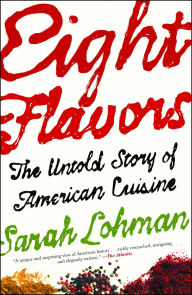 Title: Eight Flavors: The Untold Story of American Cuisine, Author: Sarah Lohman