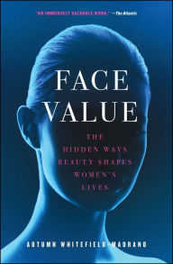 Title: Face Value: The Hidden Ways Beauty Shapes Women's Lives, Author: Autumn Whitefield-Madrano