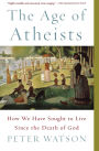The Age of Atheists: How We Have Sought to Live Since the Death of God