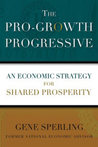 Title: The Pro-Growth Progressive: An Economic Strategy for Shared Prosperity, Author: Gene Sperling