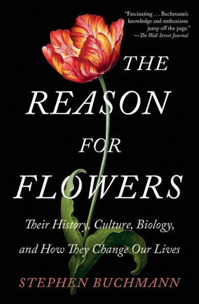 The Reason for Flowers: Their History, Culture, Biology, and How They Change Our Lives
