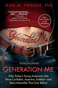 Title: Generation Me - Revised and Updated: Why Today's Young Americans Are More Confident, Assertive, Entitled--and More Miserable Than Ever Before, Author: Jean M. Twenge PhD