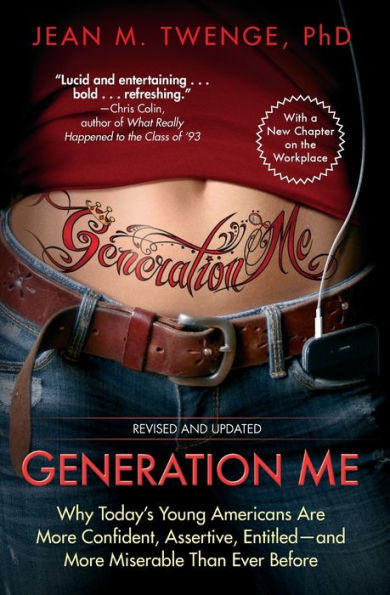 Generation Me - Revised and Updated: Why Today's Young Americans Are More Confident, Assertive, Entitled--and More Miserable Than Ever Before