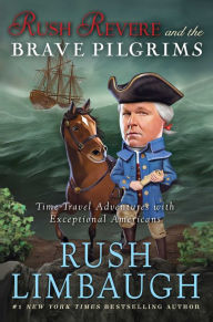 Title: Rush Revere and the Brave Pilgrims: Time-Travel Adventures with Exceptional Americans, Author: Rush Limbaugh