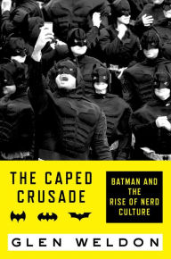 Download ebooks pdf format free The Caped Crusade: Batman and the Rise of Nerd Culture by Glen Weldon