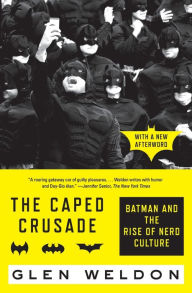 Title: The Caped Crusade: Batman and the Rise of Nerd Culture, Author: Glen Weldon