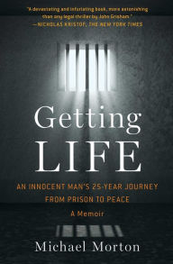 Title: Getting Life: An Innocent Man's 25-Year Journey from Prison to Peace, Author: Michael Morton