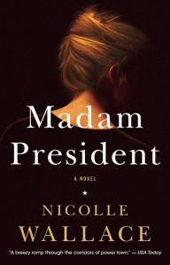 Title: Madam President: A Novel, Author: Nicolle Wallace