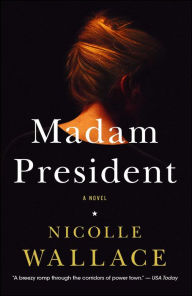 Title: Madam President: A Novel, Author: Nicolle Wallace