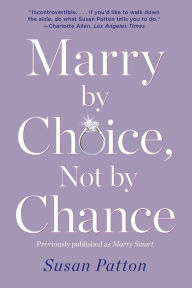 Title: Marry by Choice, Not by Chance: Advice for Finding the Right One at the Right Time, Author: Susan Patton