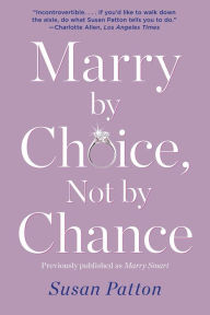 Title: Marry by Choice, Not by Chance: Advice for Finding the Right One at the Right Time, Author: Susan Patton