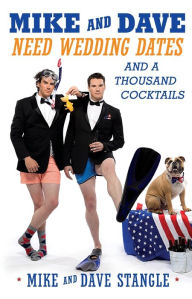 Title: Mike and Dave Need Wedding Dates: And a Thousand Cocktails, Author: Mike Stangle