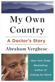 Title: My Own Country: A Doctor's Story of a Town and its People in the Age of AIDS, Author: Abraham Verghese