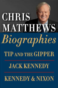 Chris Matthews Biographies E-book Boxed Set: Tip and the Gipper, Jack Kennedy, and Kennedy & Nixon