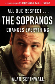 Title: All Due Respect . . . The Sopranos Changes Everything: A Chapter From The Revolution Was Televised by Alan Sepinwall, Author: Alan Sepinwall