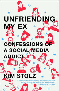 Title: Unfriending My Ex: Confessions of a Social Media Addict, Author: Kim Stolz