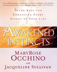 Title: Awakened Instincts: Seven Keys for Enhancing Every Aspect of Your Life, Author: MaryRose Occhino