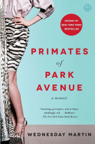 Title: Primates of Park Avenue: A Memoir, Author: Wednesday Martin Ph.D.